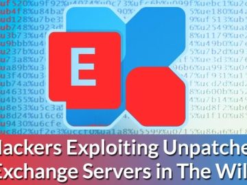 Hackers Exploiting Unpatched Exchange Servers Hackers Exploiting Unpatched Exchange Servers