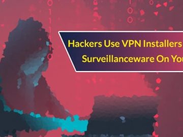 Hackers Use VPN Installers To Install Surveillanceware Device Hackers Use VPN Installers