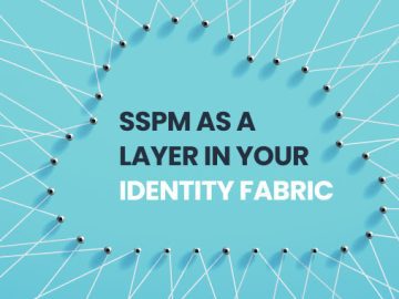SaaS Security Posture Management (SSPM) as a Layer in Your Identity Fabric SaaS Security Posture Management