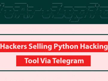 Cybercriminals Selling Python-based Hacking Tool via Telegram Cybercriminals Selling Python-based Hacking Tool via Telegram