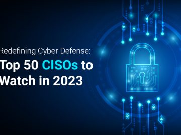 Revealing The Top 50 CISOs To Watch In 2023 Revealing The Top 50 CISOs To Watch In 2023