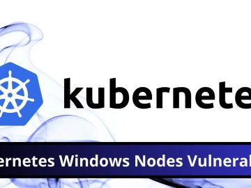 Kubernetes Windows Nodes Flaw Let Attacks Gain Admin Privilege