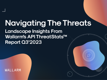 Navigating Threats – Insights from the Wallarm API ThreatStats™ Report Q3’2023 Navigating Threats - Insights from the Wallarm API ThreatStats™ Report Q3’2023