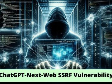 ChatGPT-Next-Web SSRF Vulnerability Let Attackers Gain Access ChatGPT-Next-Web SSRF Vulnerability Let Attackers Gain Access