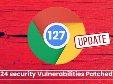 Google Chrome 127 Released With Fix for Vulnerabilities Chrome 127 Vulnerabilities Patched