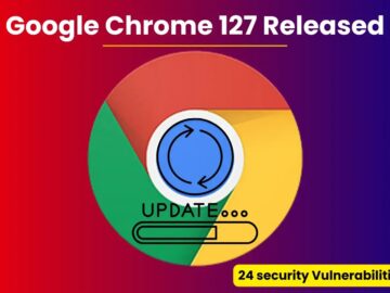 Google Chrome 127 Released with a fix for 24 Security Vulnerabilities Google Chrome 127 Released with a fix for 24 Security Vulnerabilities