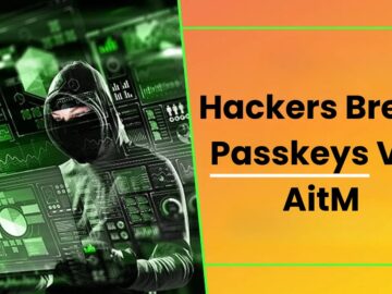 Hackers Can Break Passkeys Using AitM Phishing Attacks Hackers Can Break Passkeys Using AitM Phishing Attacks