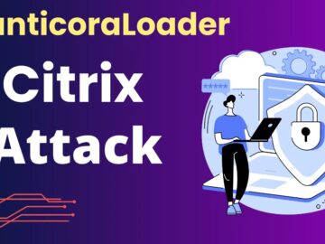 New ManticoraLoader : Malware Attacking Citrix Users To Steal Data