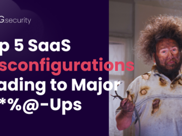 5 SaaS Misconfigurations Leading to Major Fu*%@ Ups 5 SaaS Misconfigurations Leading to Major Fu*%@ Ups