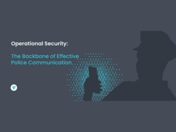 Operational Security: The Backbone of Effective Police Communication Operational Security: The Backbone of Effective Police Communication