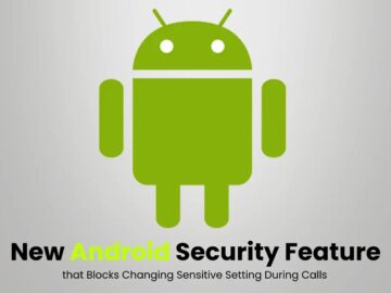 New Android Security Feature that Blocks Changing Sensitive Setting During Calls New Android Security Feature that Blocks Changing Sensitive Setting During Calls