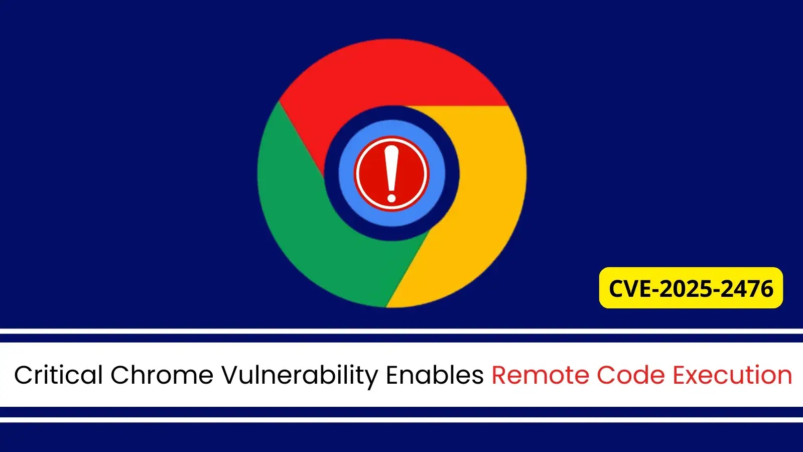Critical Chrome Vulnerability Allows Attackers to Execute Arbitrary Code Critical Chrome Vulnerability Allows Attackers to Execute Arbitrary Code