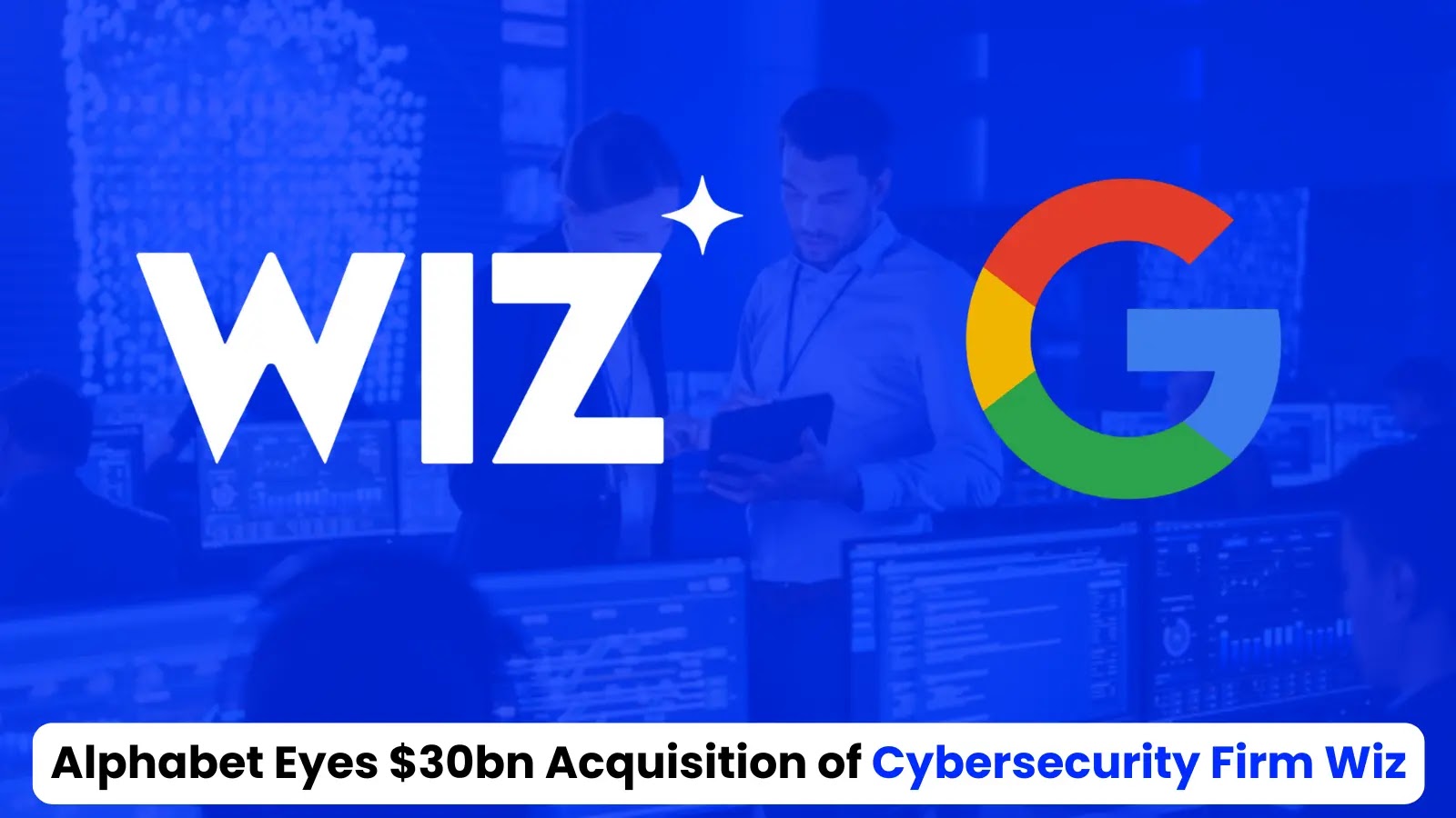 Google Parent Alphabet in Talks to Acquire Cyber Security Group Wiz for $30bn
