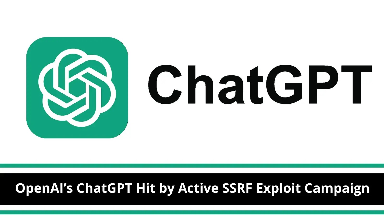 Hackers Exploit SSRF Vulnerability to Attack OpenAI’s ChatGPT Infrastructure