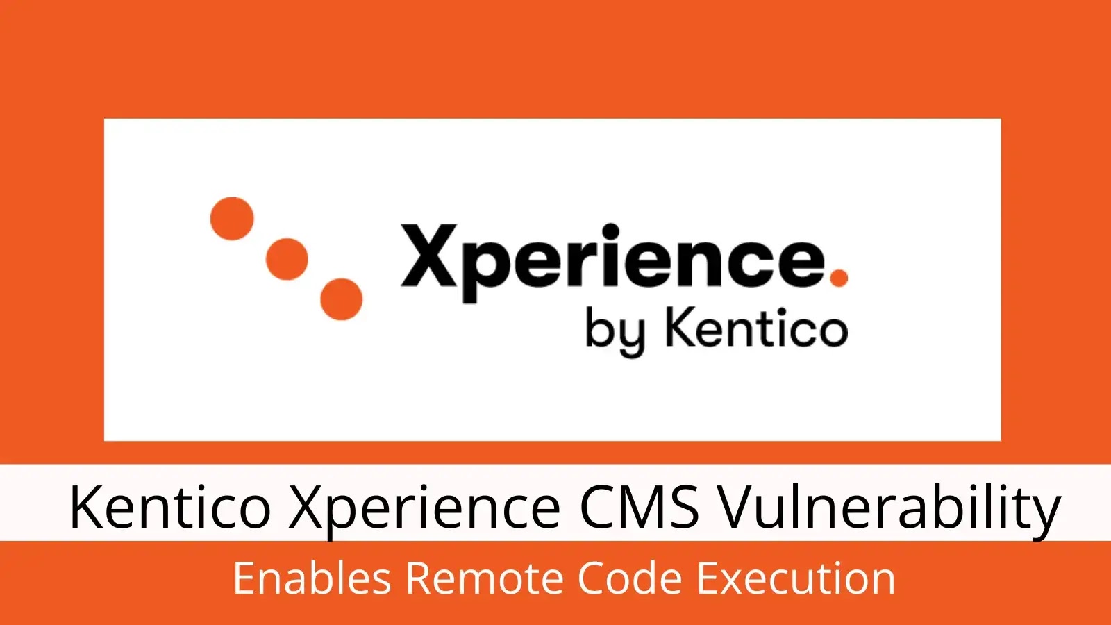 Kentico Xperience CMS Vulnerability Enables Remote Code Execution
