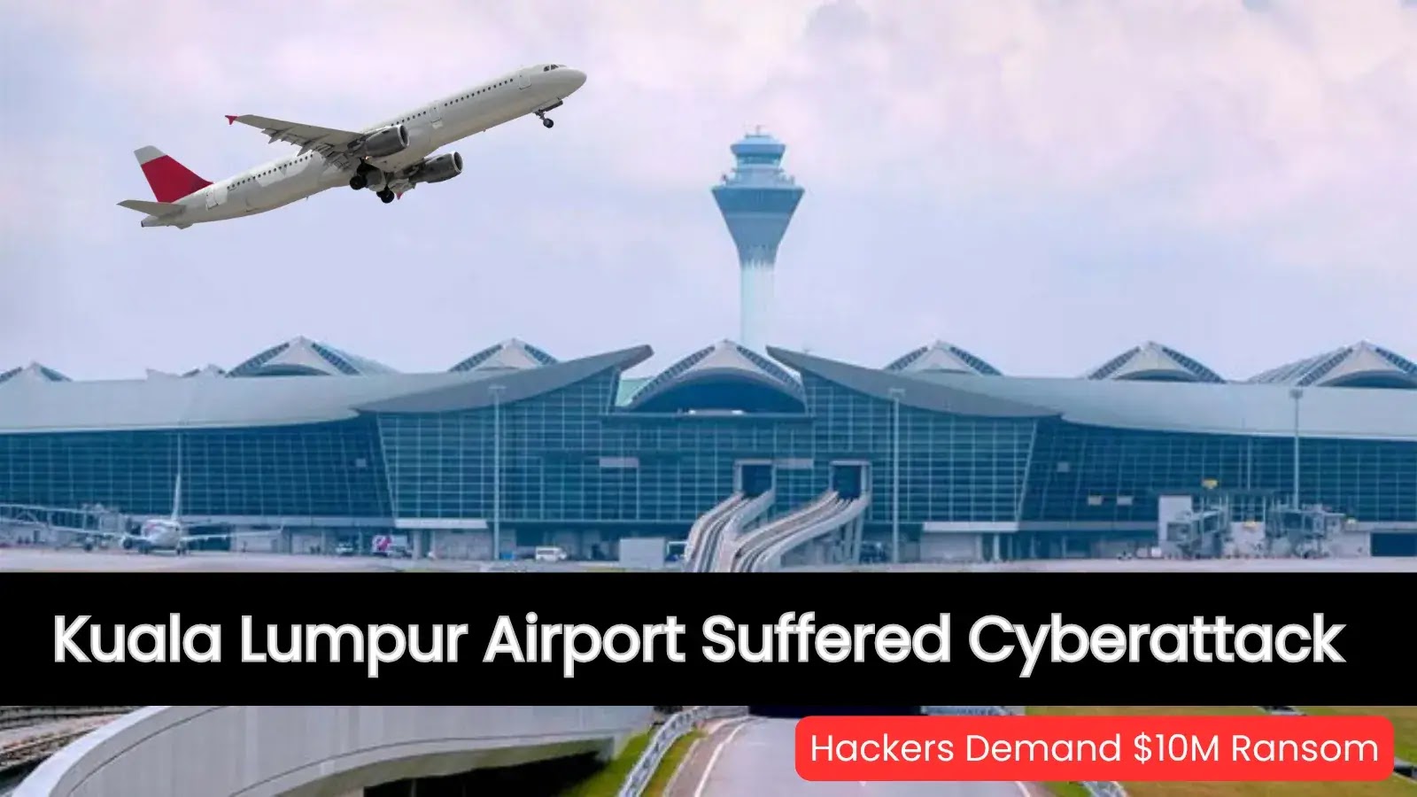 Kuala Lumpur Airport Hit by Cyberattack, Hackers Demand $10M Ransom