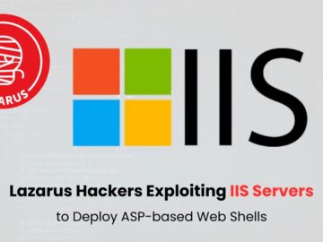 Lazarus Hackers Exploiting IIS Servers to Deploy ASP-based Web Shells