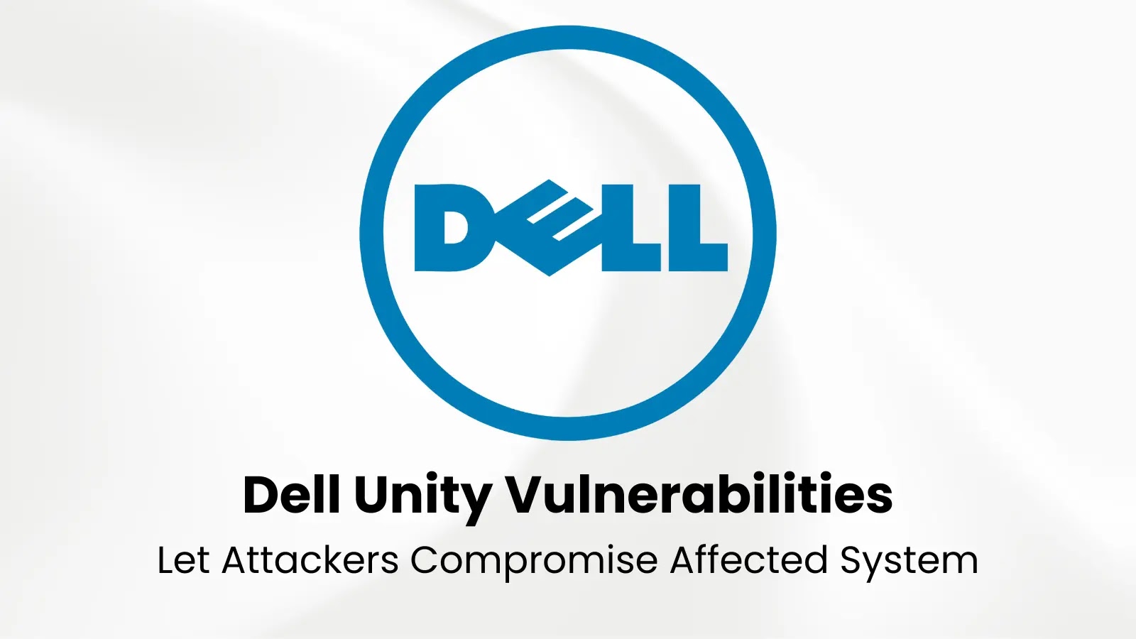 Multiple Dell Unity Vulnerabilities Let Attackers Compromise Affected System