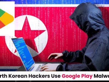 North Korean Hackers Use Google Play Malware to Steal SMS, Calls & Screenshots