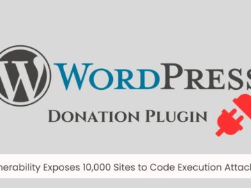 Over 10,000 WordPress Sites Exposed by Donation Plugin Code Execution Vulnerability Over 10,000 WordPress Sites Exposed by Donation Plugin Code Execution Vulnerability