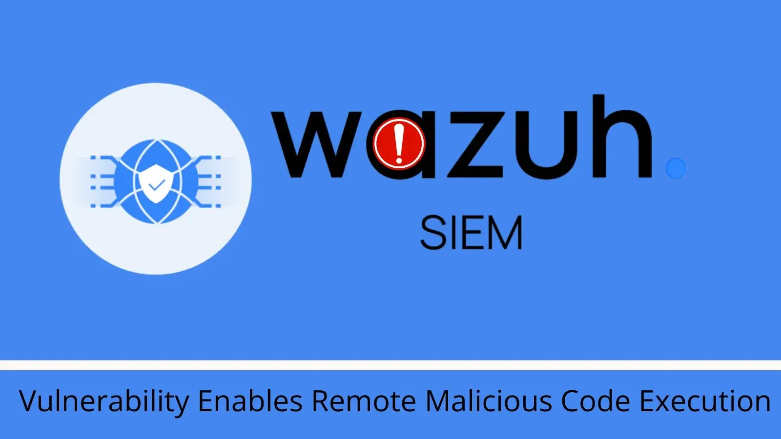 Wazuh SIEM Vulnerability Enables Remote Malicious Code Execution