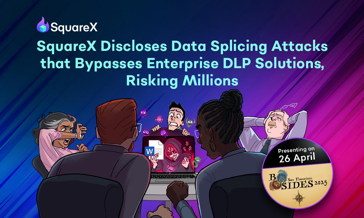 SquareX to Uncover Data Splicing Attacks at BSides San Francisco, A Major DLP Flaw that Compromises Data Security of Millions