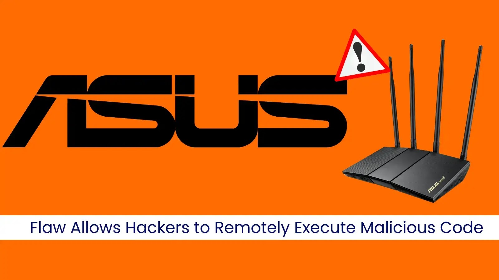ASUS Router Flaw Allows Hackers to Remotely Execute Malicious Code ASUS Router Flaw Allows Hackers to Remotely Execute Malicious Code