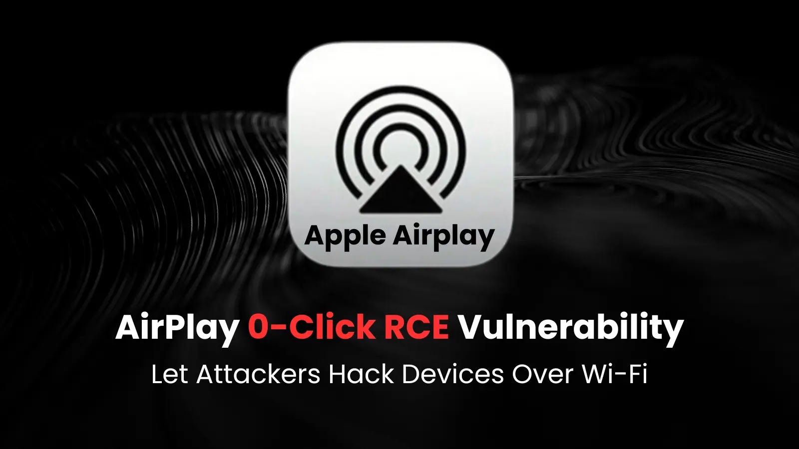 AirPlay Zero-Click RCE Vulnerability Enables Remote Device Takeover via Wi-Fi AirPlay Zero-Click RCE Vulnerability Enables Remote Device Takeover via Wi-Fi