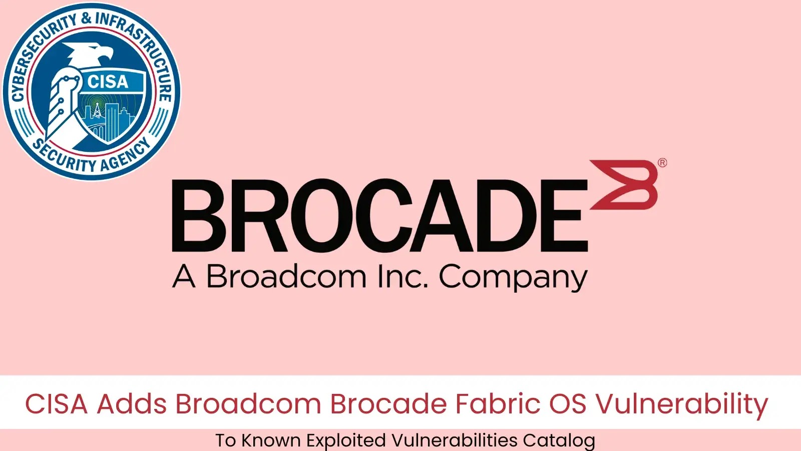 CISA Adds Broadcom Brocade Fabric OS Flaw to Known Exploited Vulnerabilities List CISA Adds Broadcom Brocade Fabric OS Flaw to Known Exploited Vulnerabilities List