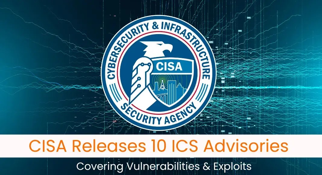 CISA Issues 10 ICS Advisories Addressing Critical Vulnerabilities and Exploits
