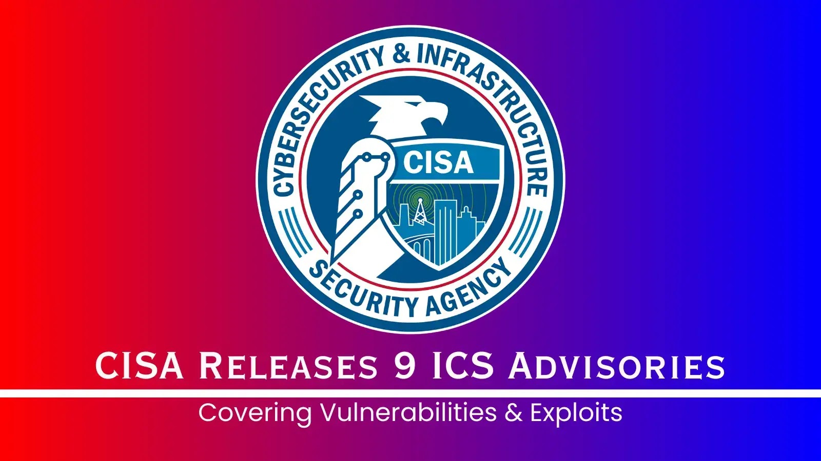 CISA Issues 9 New ICS Advisories Addressing Critical Vulnerabilities
