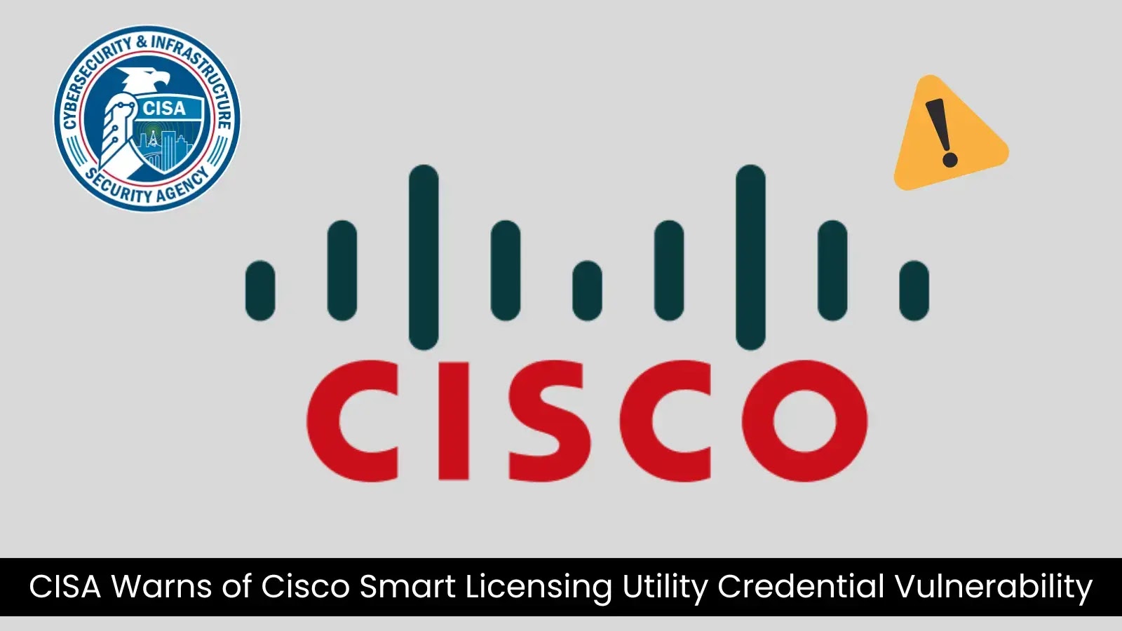 CISA Warns of Cisco Smart Licensing Utility Credential Flaw Exploited in Attacks