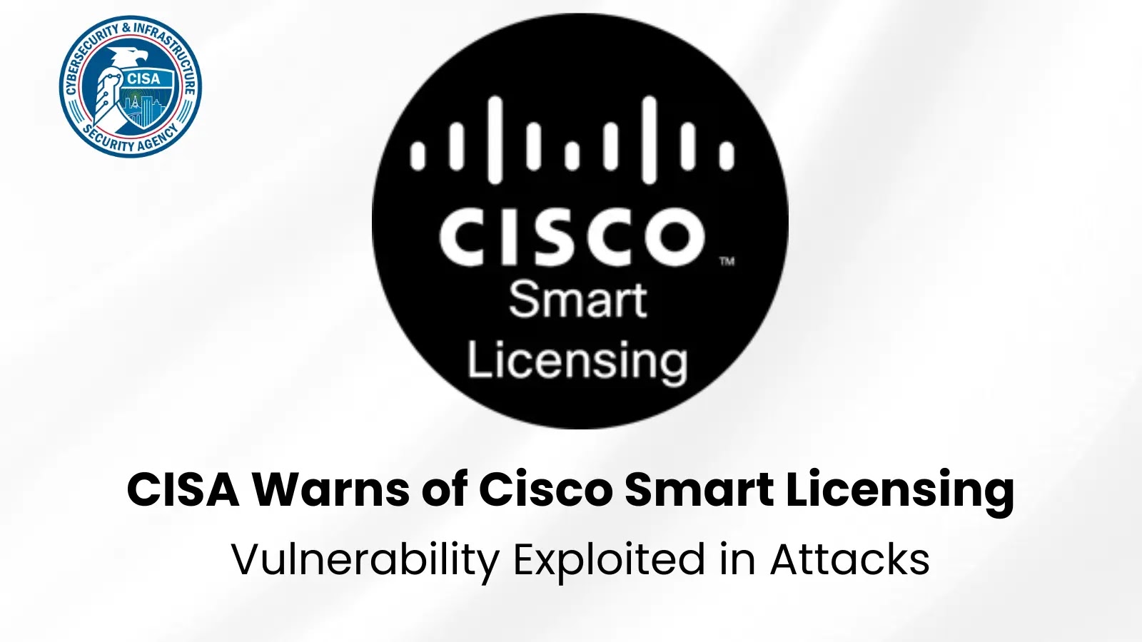 CISA Warns of Cisco Smart Licensing Utility Credential Vulnerability Exploited in Attacks