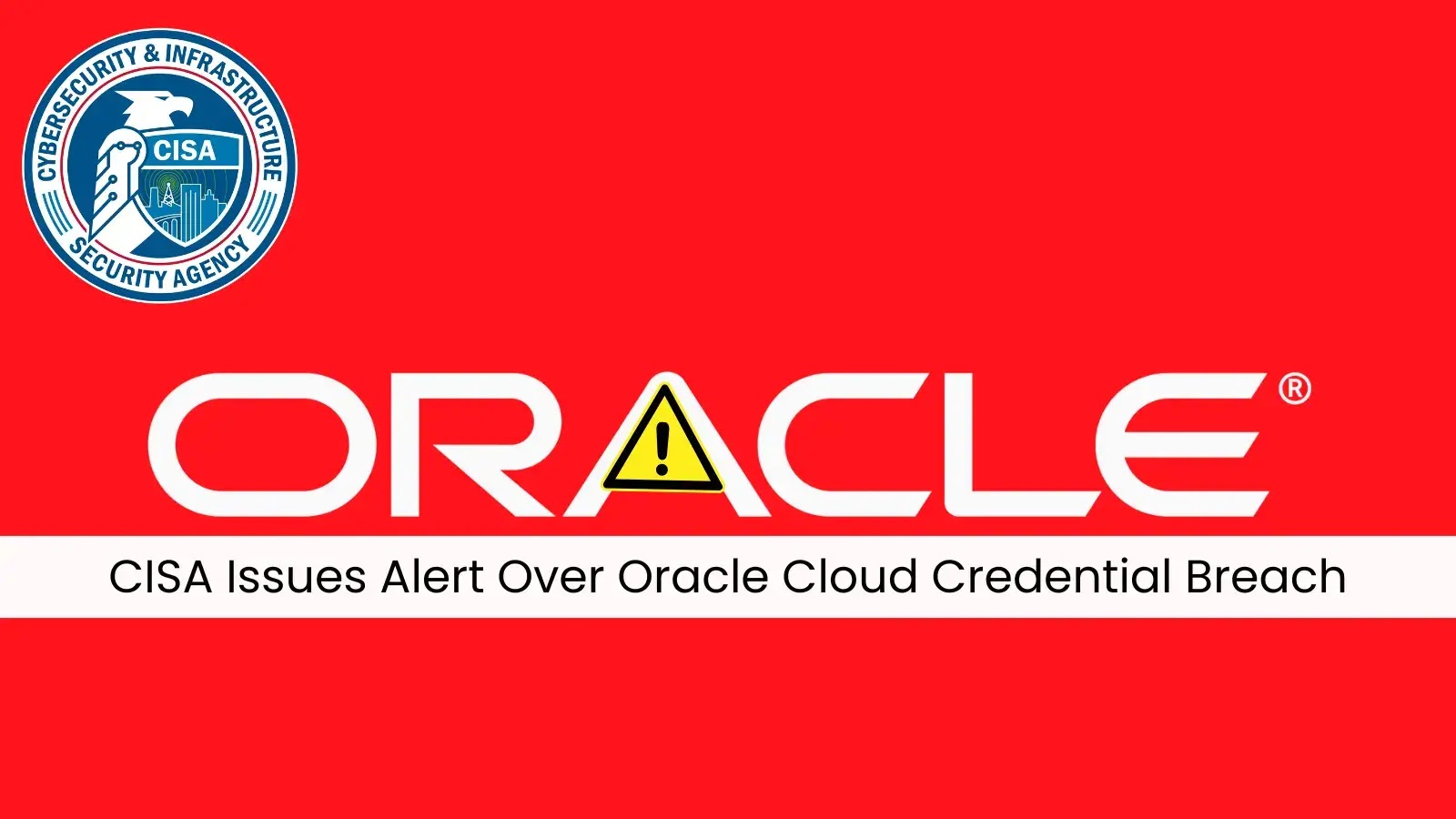 CISA Warns of Potential Credential Exploits Linked to Oracle Cloud Hack