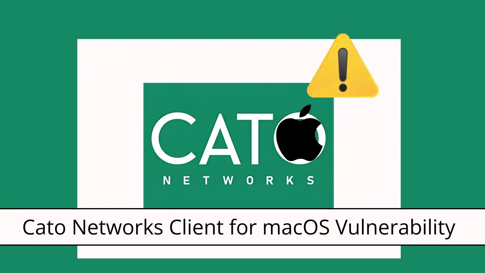 Cato Networks macOS Client Vulnerability Enables Low-Privilege Code Execution