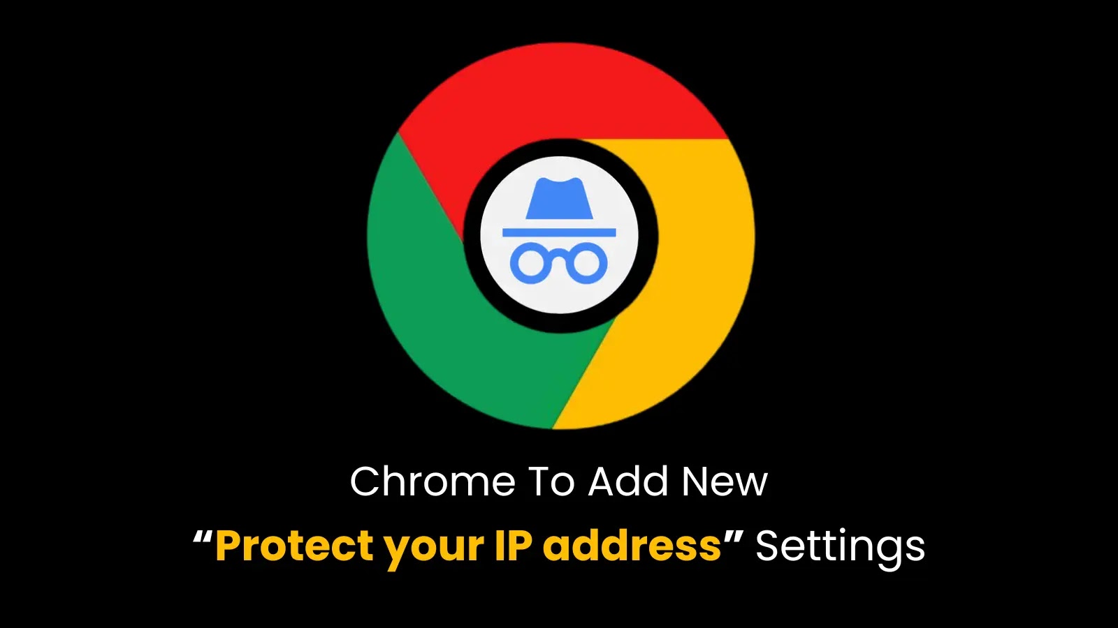 Chrome To Add New “Protect your IP address” Settings With Incognito Protections Chrome To Add New “Protect your IP address” Settings With Incognito Protections