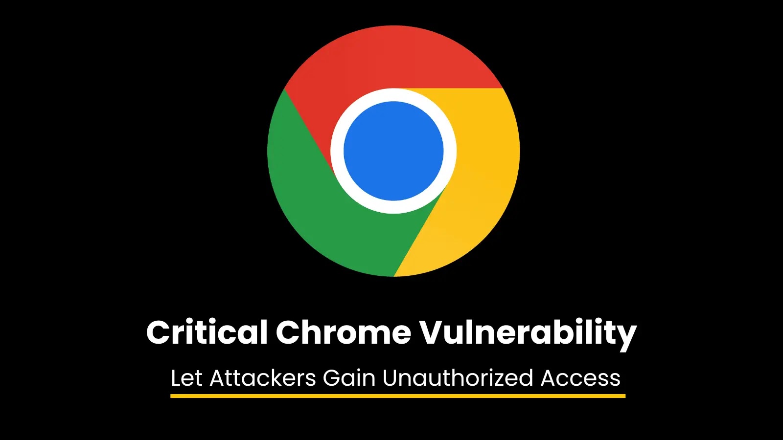 Critical Chrome Vulnerability Let Attackers Steal Data & Gain Unauthorized Access Critical Chrome Vulnerability Let Attackers Steal Data & Gain Unauthorized Access