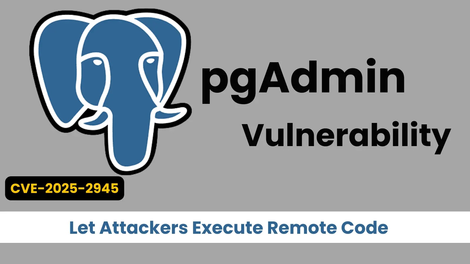 Critical pgAdmin Vulnerability Let Attackers Execute Remote Code Critical pgAdmin Vulnerability Let Attackers Execute Remote Code