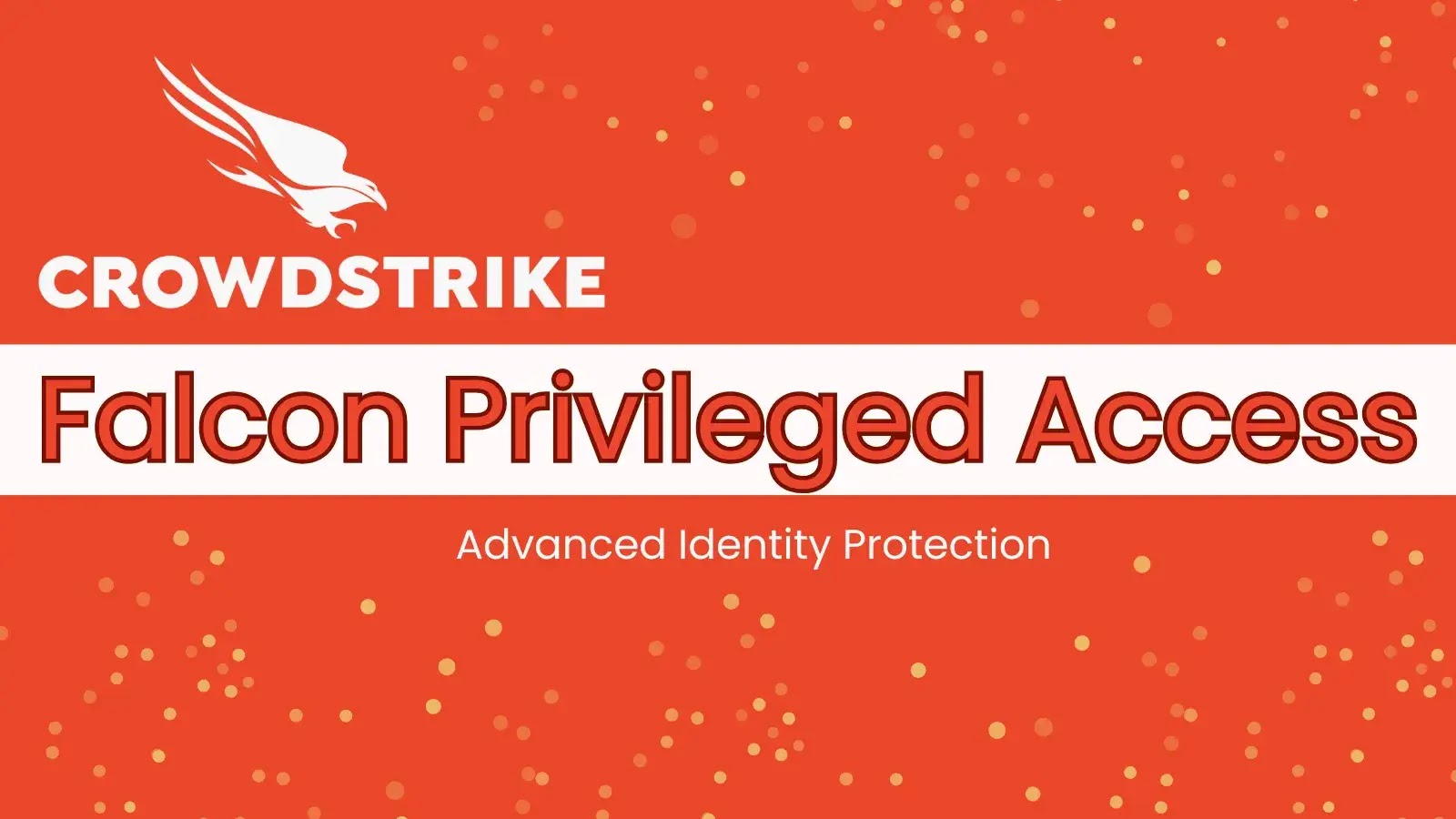 CrowdStrike Launches Falcon® Privileged Access with Advanced Identity Protection