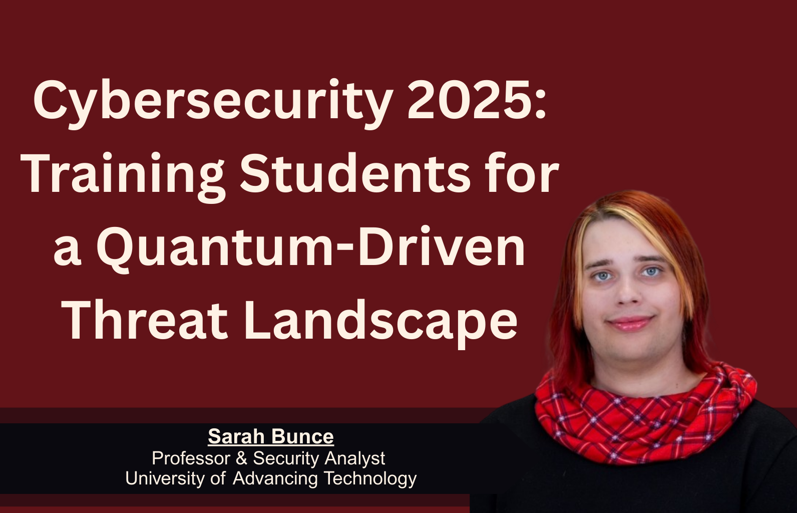 Cybersecurity 2025: Training Students for a Quantum-Driven Threat Landscape Jane Devry