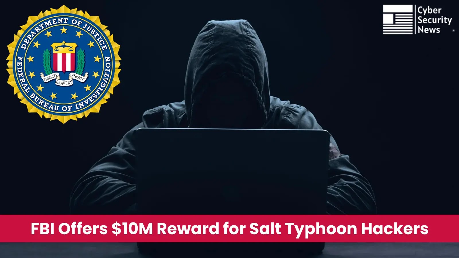 FBI To Offer Reward Up to $10 Million Any Information on Salt Typhoon Hackers FBI To Offer Reward Up to $10 Million Any Information on Salt Typhoon Hackers