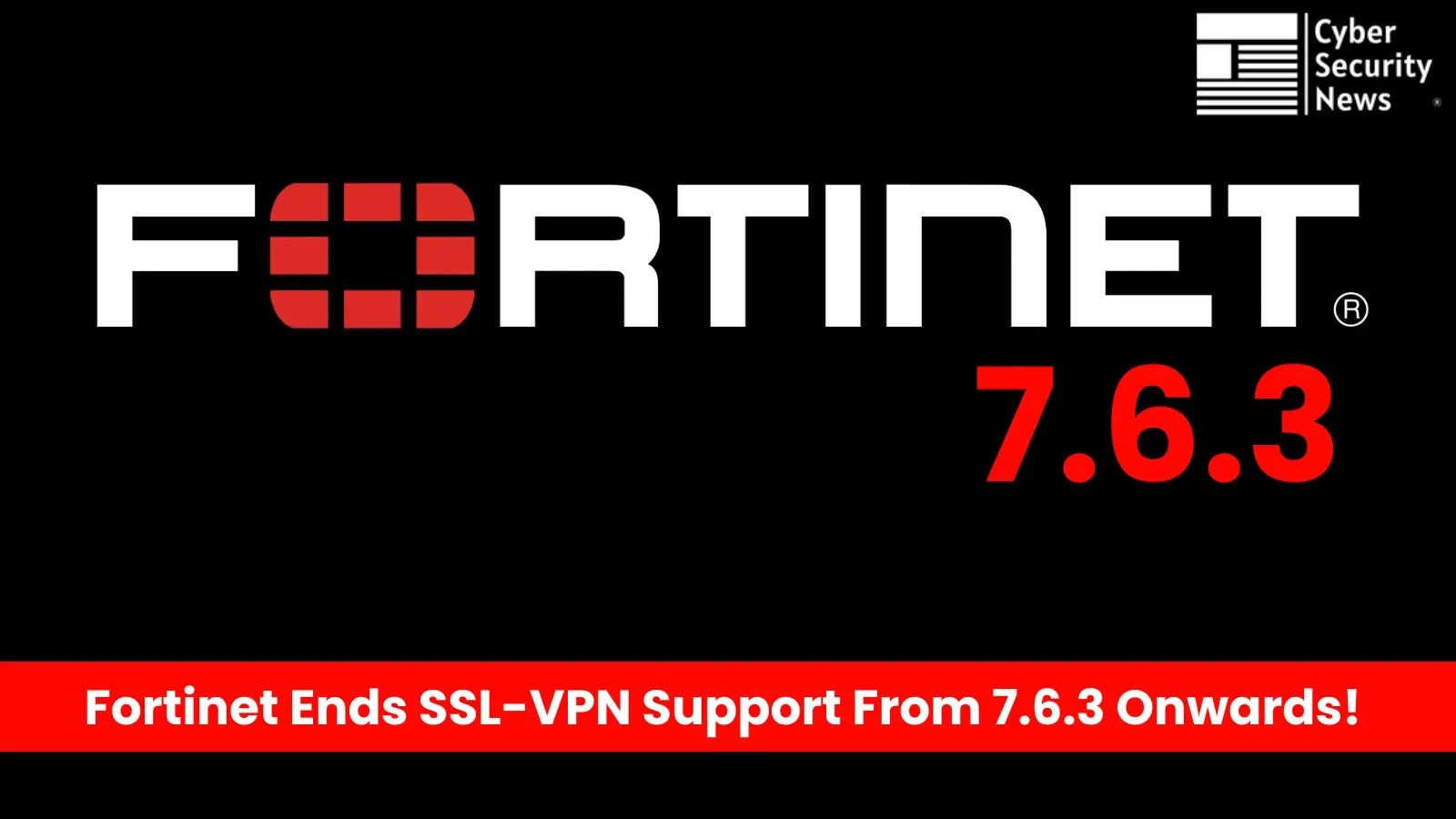 Fortinet Ends SSL-VPN Support From 7.6.3 Onwards! 