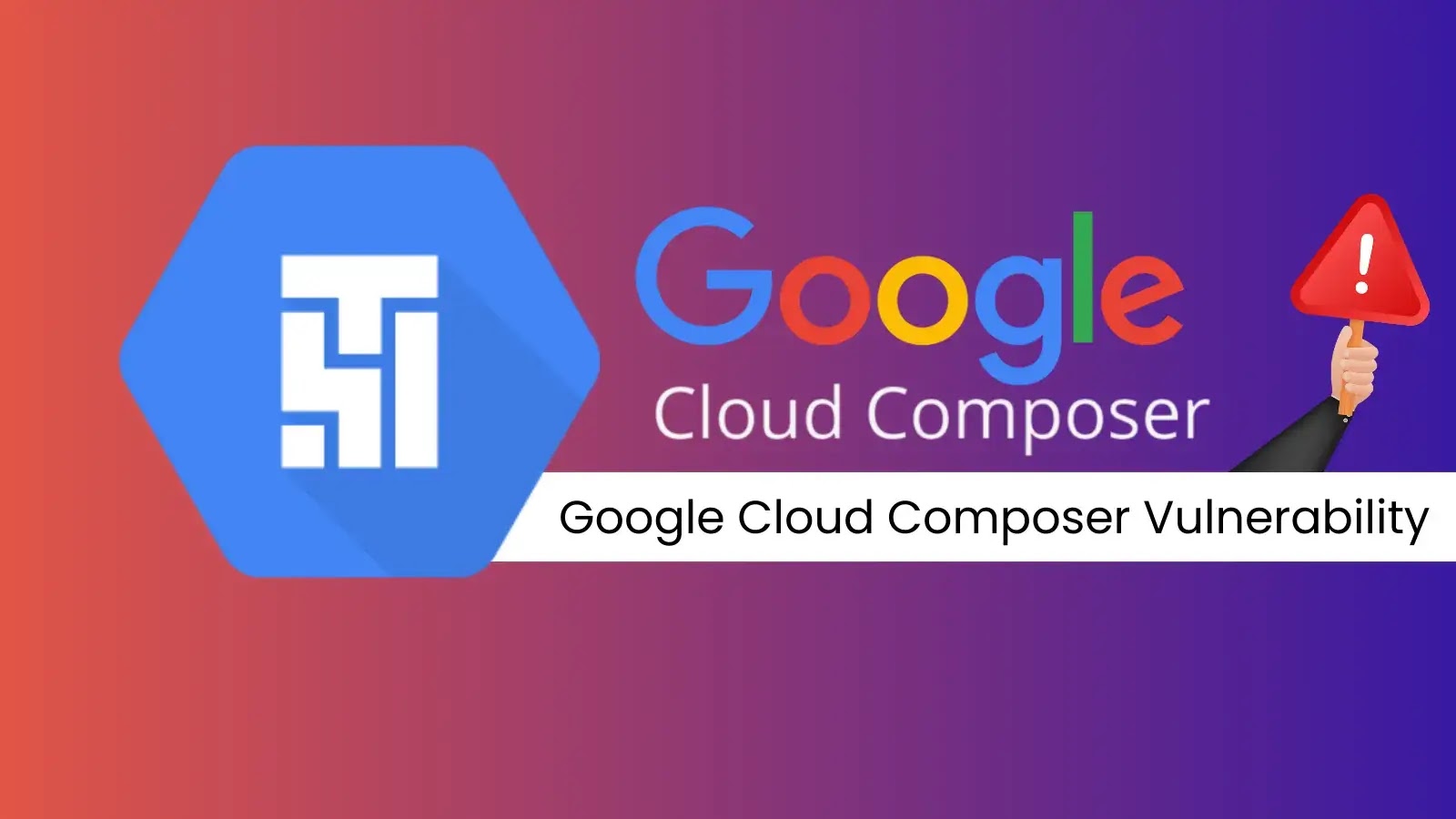 Google Cloud Composer Flaw Allows Attackers to Gain Elevated Privileges