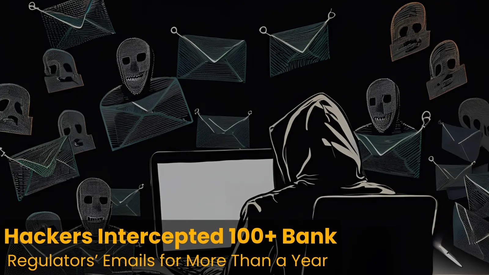 Hackers Intercepted 100+ Bank Regulators’ Emails for More Than a Year