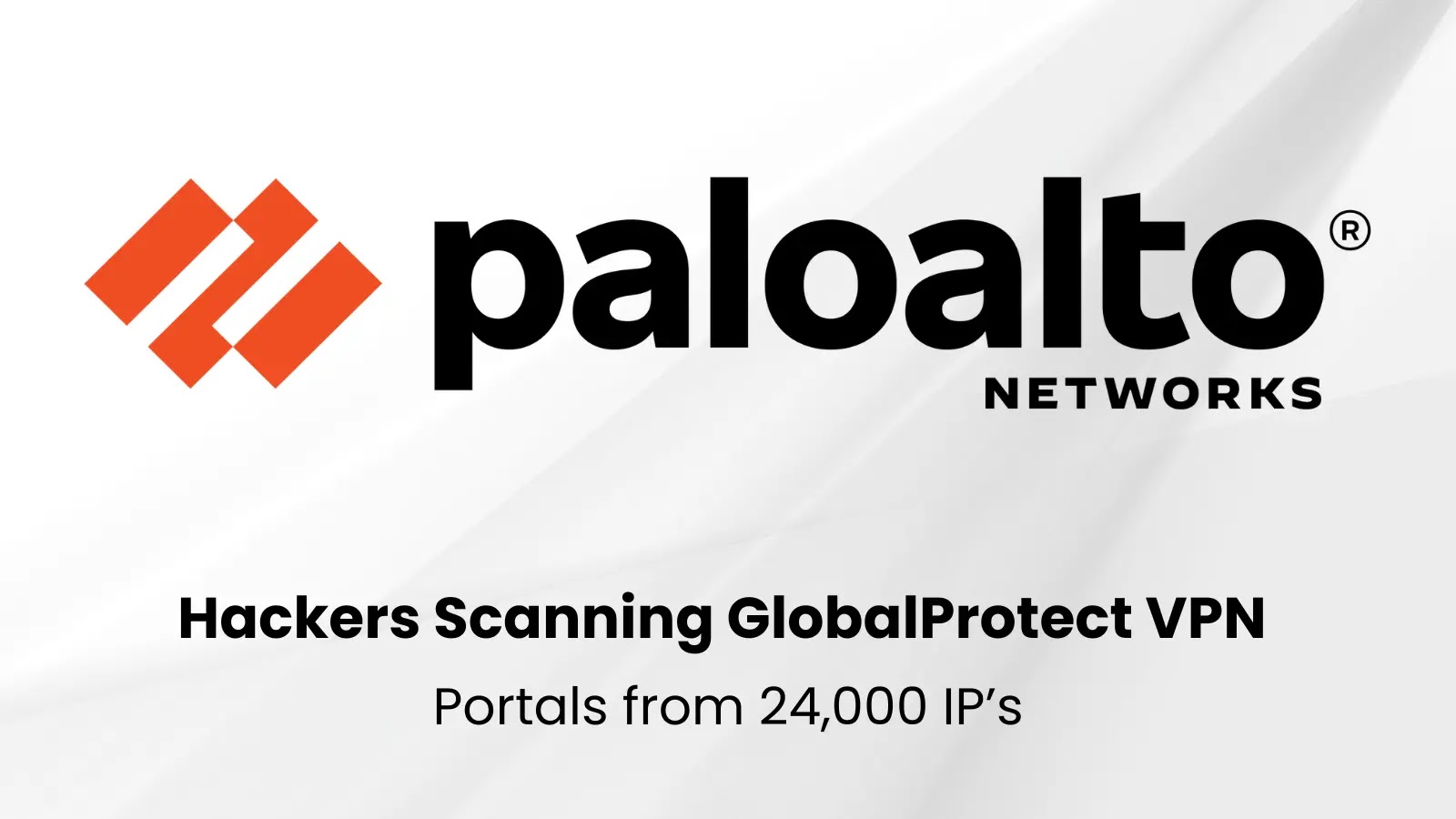 Hackers Scanning From 24,000 IP’s to Gain Access to Palo Alto Networks Hackers Scanning From 24,000 IP’s to Gain Access to Palo Alto Networks