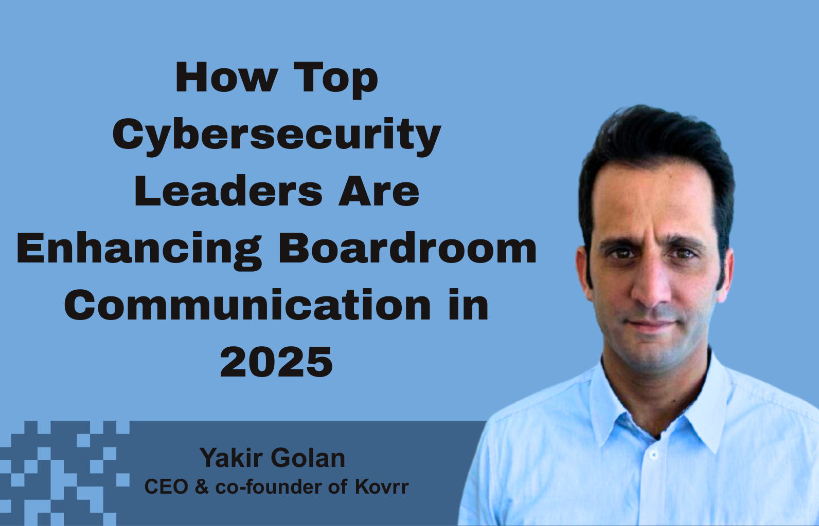 How Top Cybersecurity Leaders Are Enhancing Boardroom Communication in 2025 Jane Devry