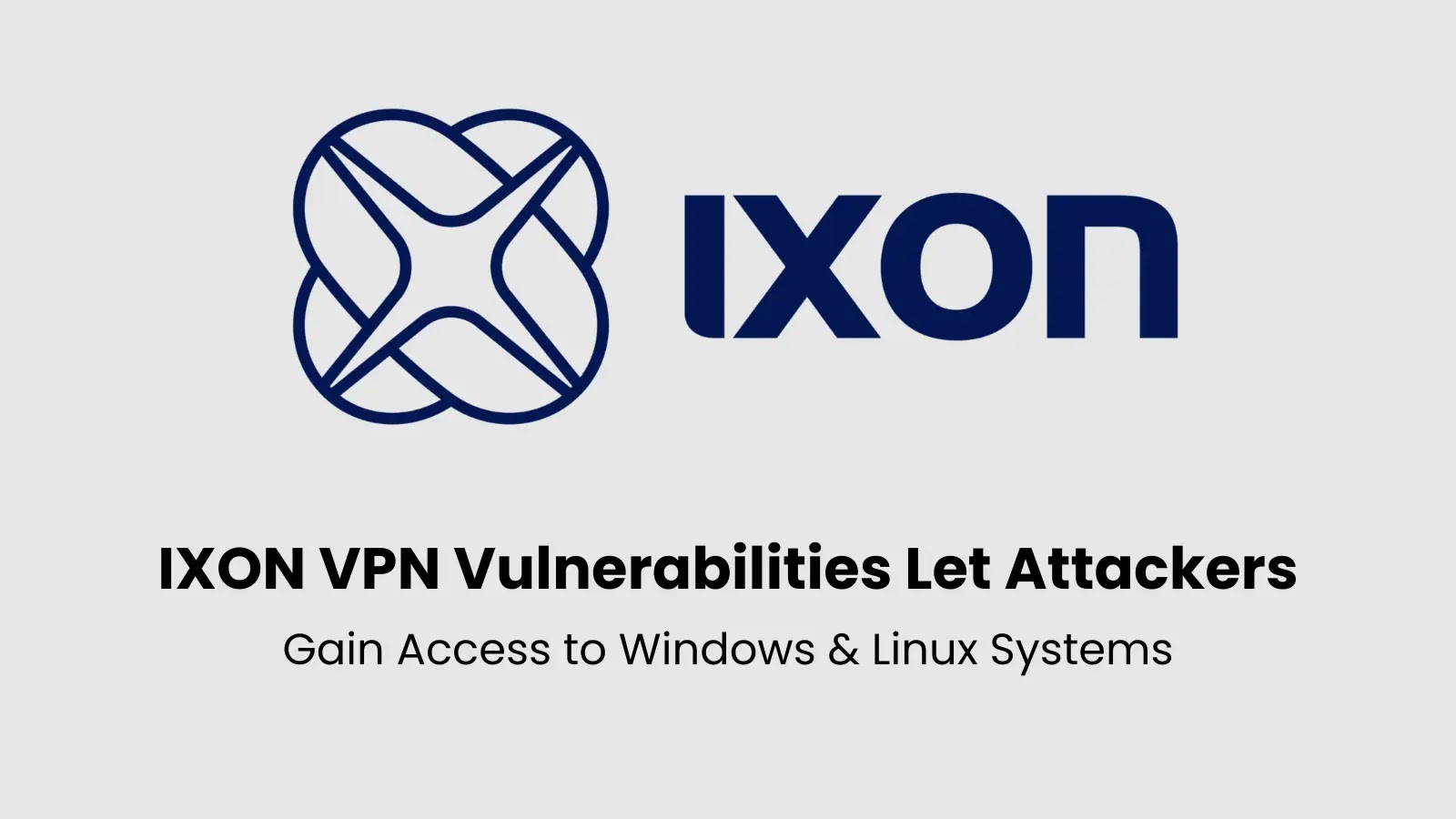 IXON VPN Vulnerabilities Let Attackers Gain Access to Windows & Linux Systems IXON VPN Vulnerabilities Let Attackers Gain Access to Windows & Linux Systems