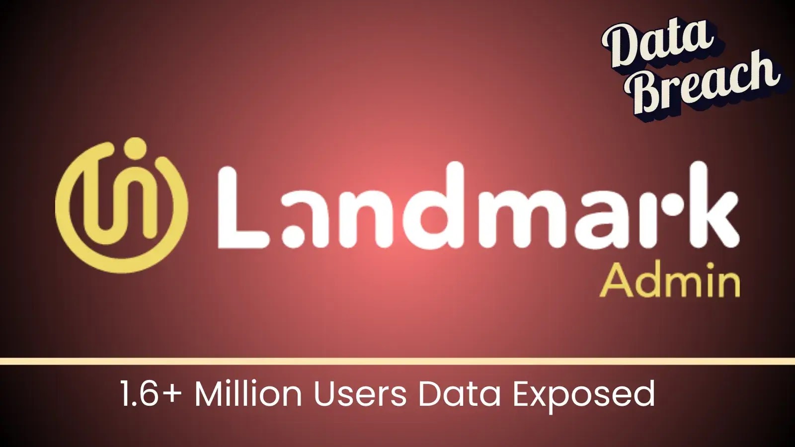 Landmark Admin Suffers Major Breach, Exposing Data of 1.6M+ Users