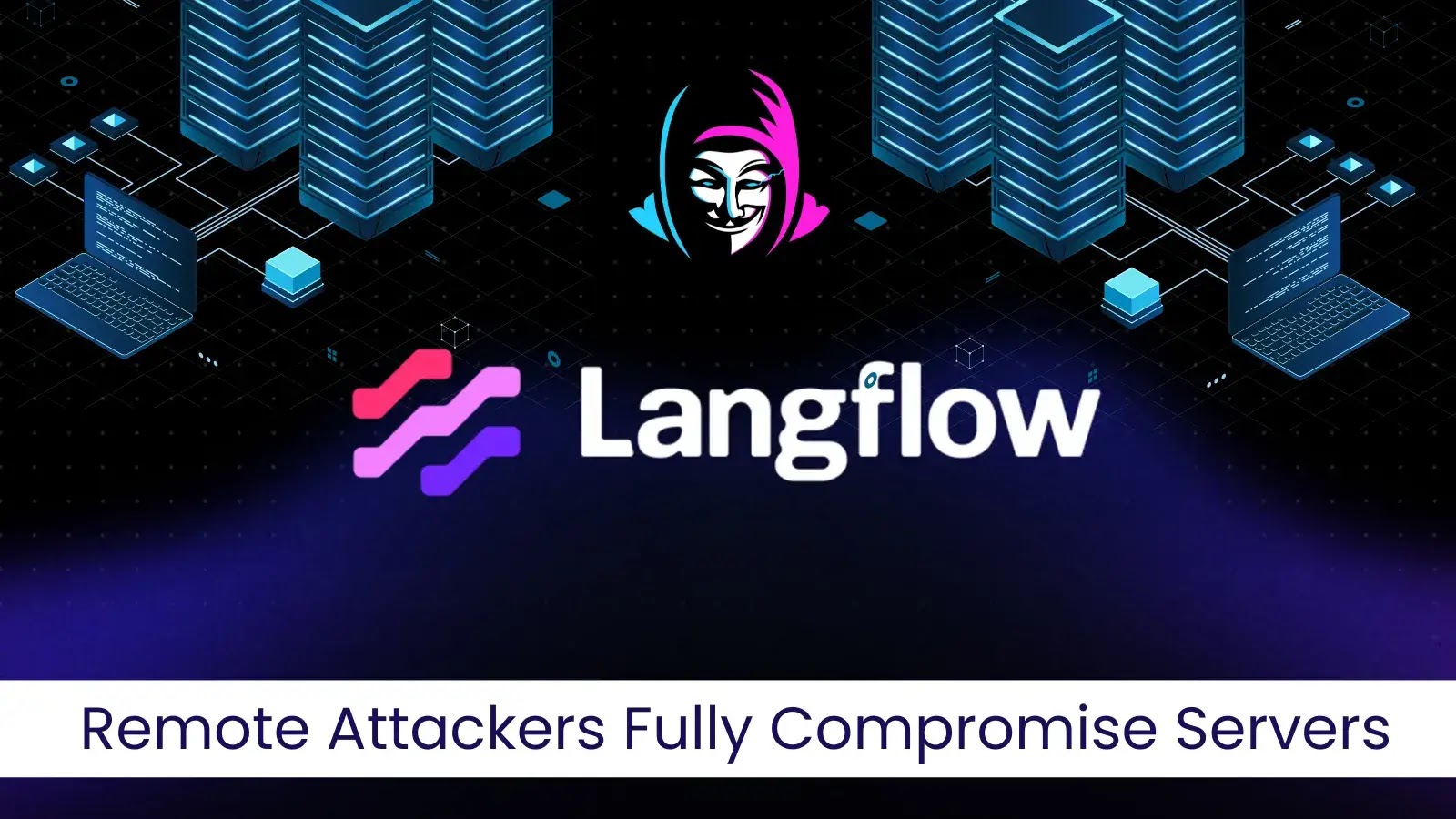 Langflow AI Builder Vulnerability Allows Remote Server Takeover by Attackers