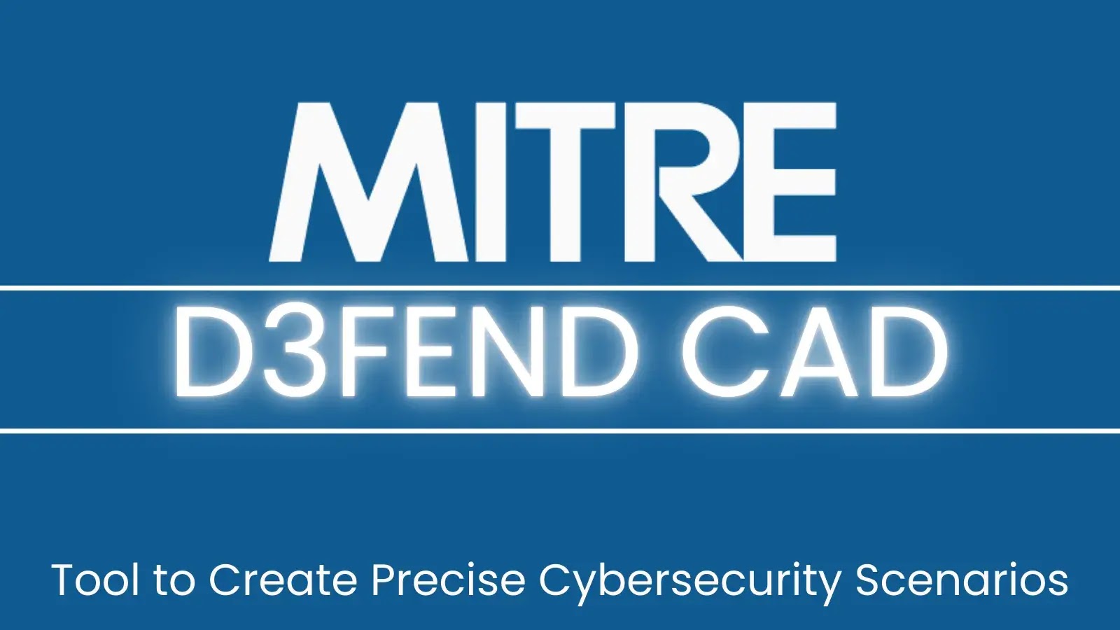 MITRE Unveils D3FEND CAD Tool to Model Advanced Cybersecurity Scenarios MITRE Unveils D3FEND CAD Tool to Model Advanced Cybersecurity Scenarios